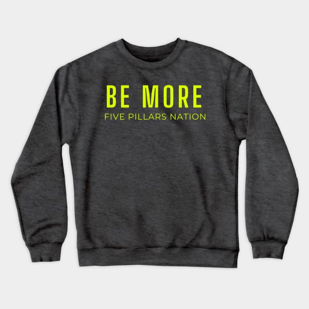 Be More - Five Pillars Nation Crewneck Sweatshirt by Five Pillars Nation